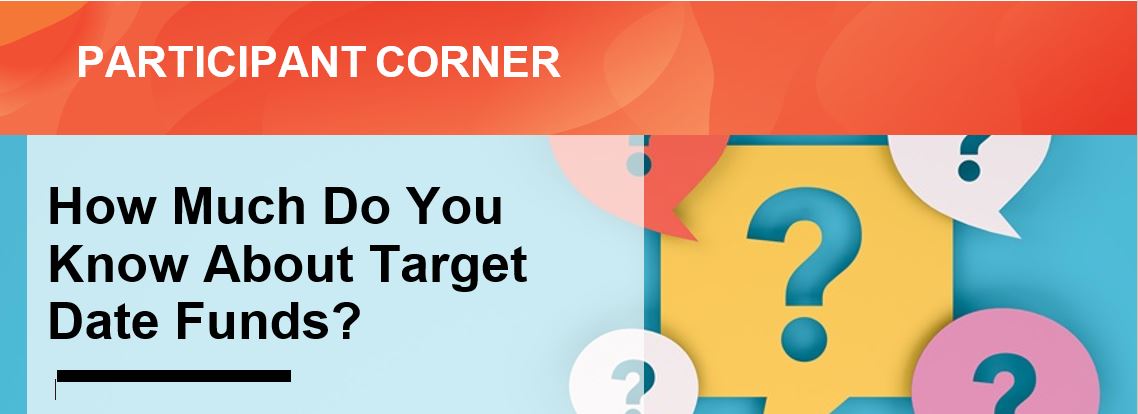 August 2024 Participant Memo: How Much Do You Know About Target Date Funds?